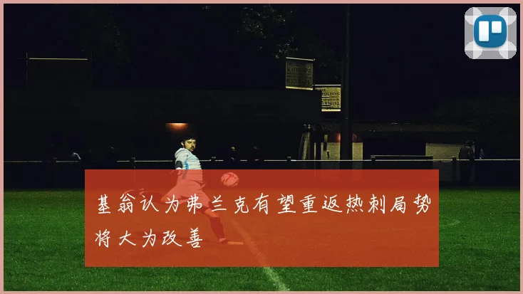基翁认为弗兰克有望重返热刺局势将大为改善