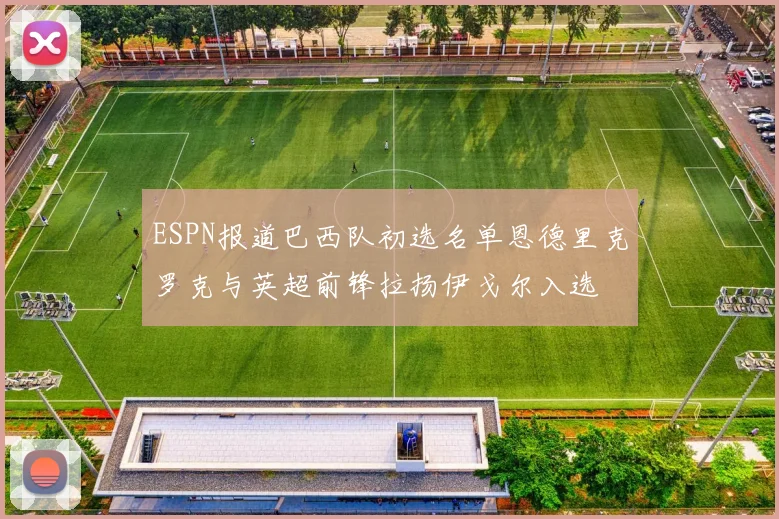 ESPN报道巴西队初选名单恩德里克罗克与英超前锋拉扬伊戈尔入选