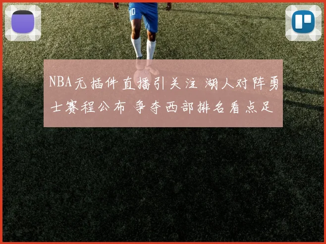 NBA无插件直播引关注 湖人对阵勇士赛程公布 争夺西部排名看点足