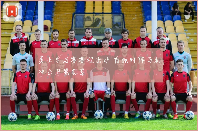 勇士季后赛赛程出炉 首轮对阵马刺冲击卫冕前景